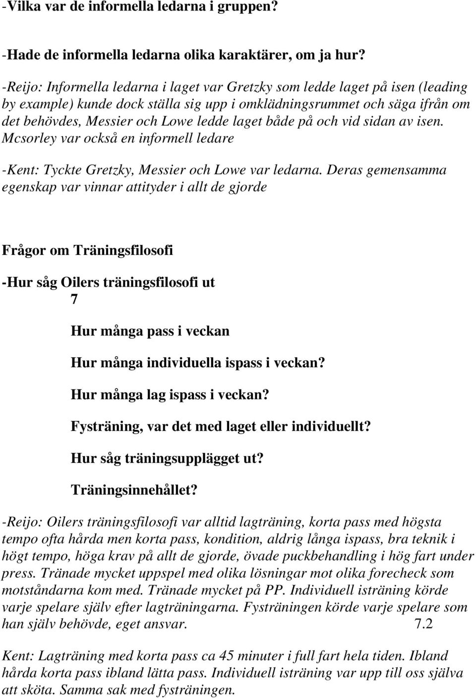 både på och vid sidan av isen. Mcsorley var också en informell ledare -Kent: Tyckte Gretzky, Messier och Lowe var ledarna.