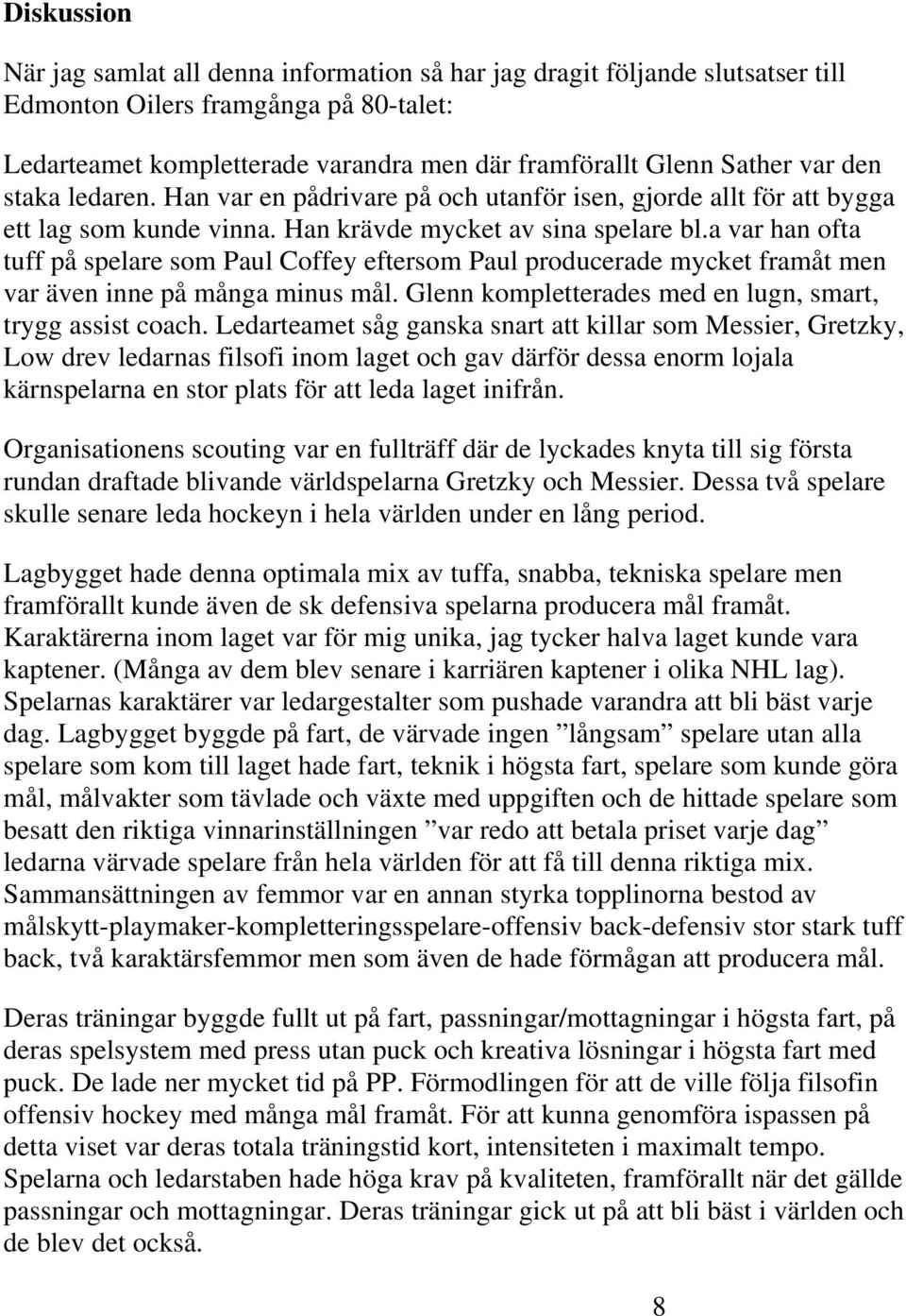 a var han ofta tuff på spelare som Paul Coffey eftersom Paul producerade mycket framåt men var även inne på många minus mål. Glenn kompletterades med en lugn, smart, trygg assist coach.