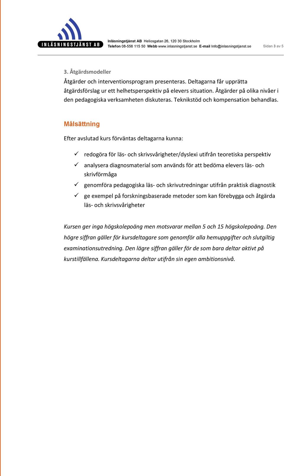 Målsättning Efter avslutad kurs förväntas deltagarna kunna: redogöra för läs- och skrivsvårigheter/dyslexi utifrån teoretiska perspektiv analysera diagnosmaterial som används för att bedöma elevers