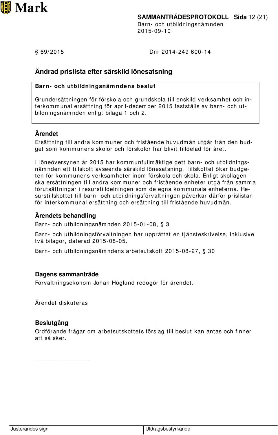 Ersättning till andra kommuner och fristående huvudmän utgår från den budget som kommunens skolor och förskolor har blivit tilldelad för året.