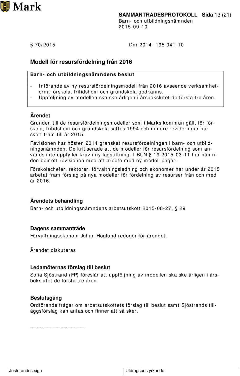 Grunden till de resursfördelningsmodeller som i Marks kommun gällt för förskola, fritidshem och grundskola sattes 1994 och mindre revideringar har skett fram till år 2015.