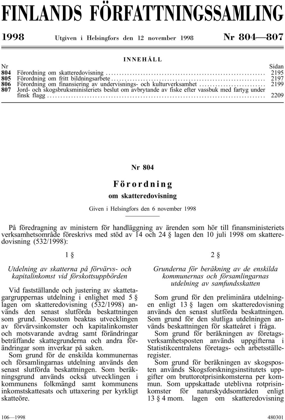 .. 2209 Nr 804 Förordning om skatteredovisning Given i Helsingfors den 6 november 1998 På föredragning av ministern för handläggning av ärenden som hör till finansministeriets verksamhetsområde