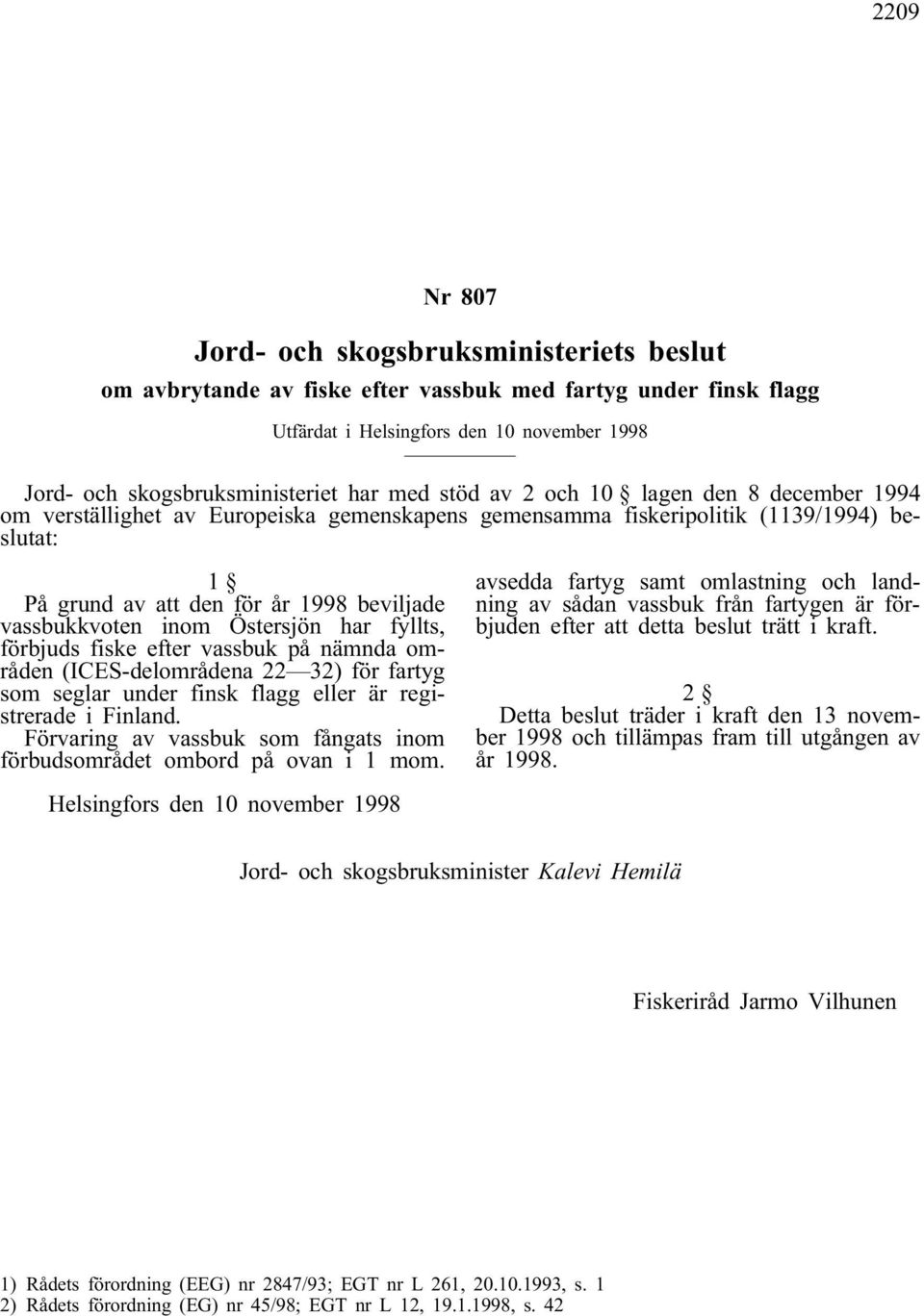 inom Östersjön har fyllts, förbjuds fiske efter vassbuk på nämnda områden (ICES-delområdena 22 32) för fartyg som seglar under finsk flagg eller är registrerade i Finland.