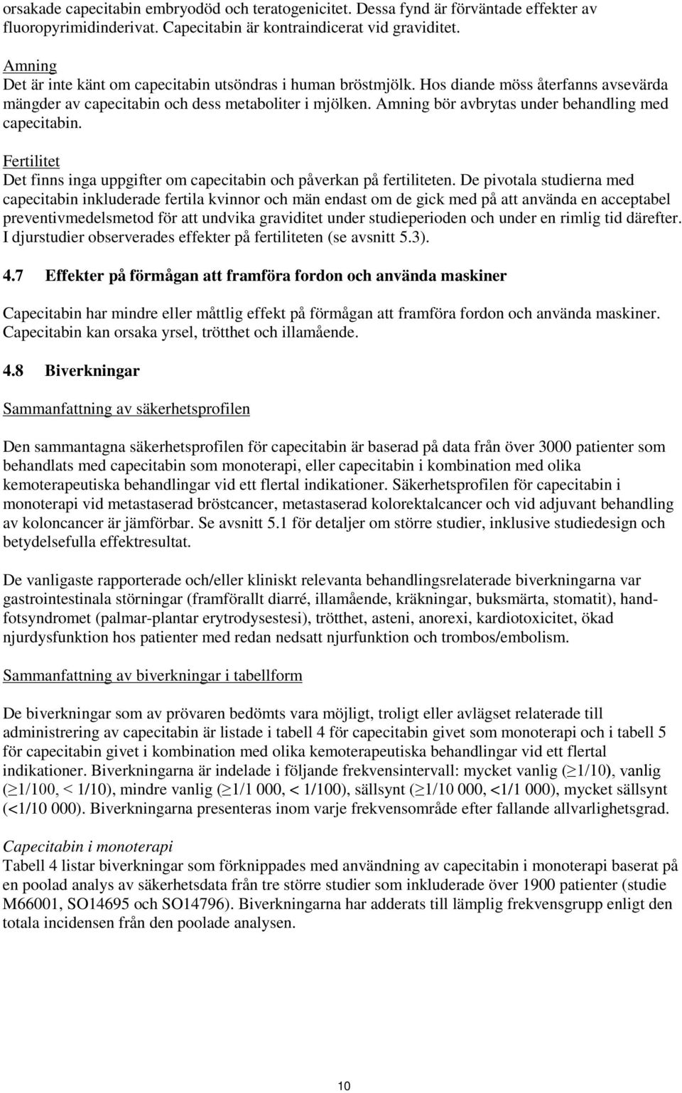 Amning bör avbrytas under behandling med capecitabin. Fertilitet Det finns inga uppgifter om capecitabin och påverkan på fertiliteten.