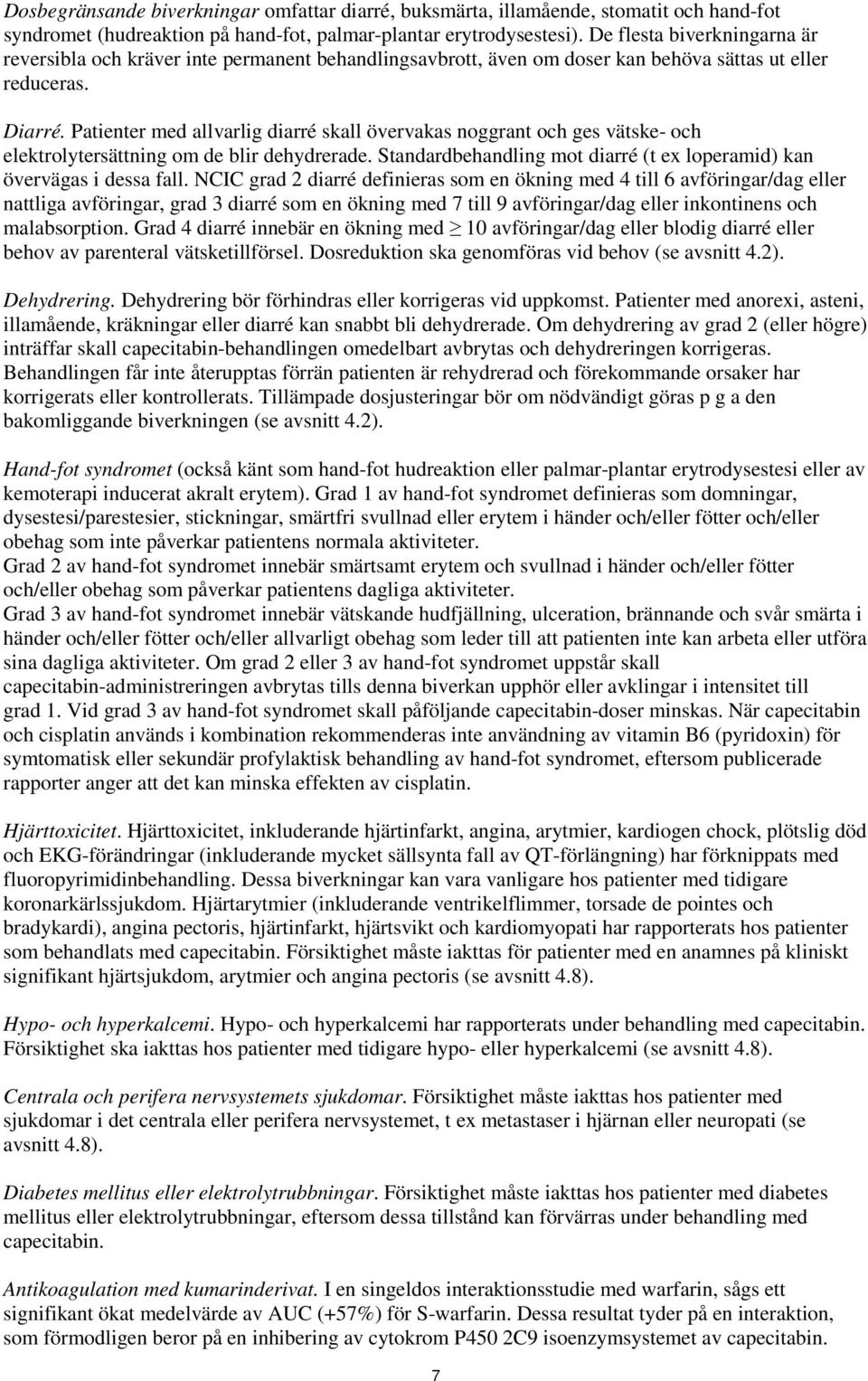 Patienter med allvarlig diarré skall övervakas noggrant och ges vätske- och elektrolytersättning om de blir dehydrerade. Standardbehandling mot diarré (t ex loperamid) kan övervägas i dessa fall.