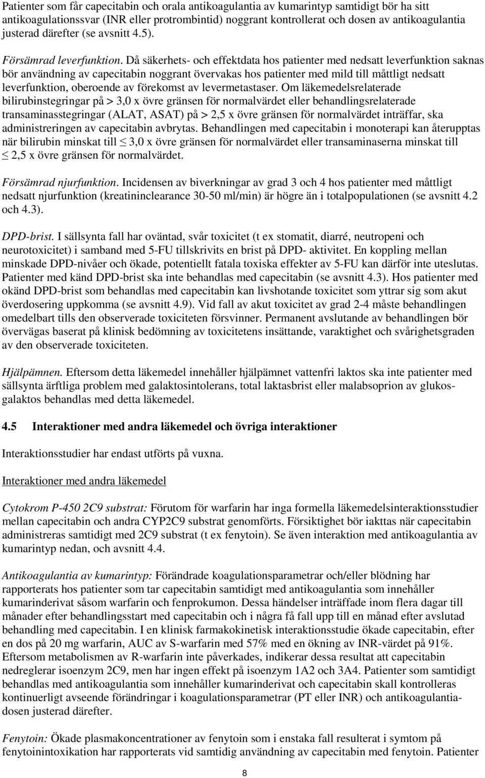 Då säkerhets- och effektdata hos patienter med nedsatt leverfunktion saknas bör användning av capecitabin noggrant övervakas hos patienter med mild till måttligt nedsatt leverfunktion, oberoende av