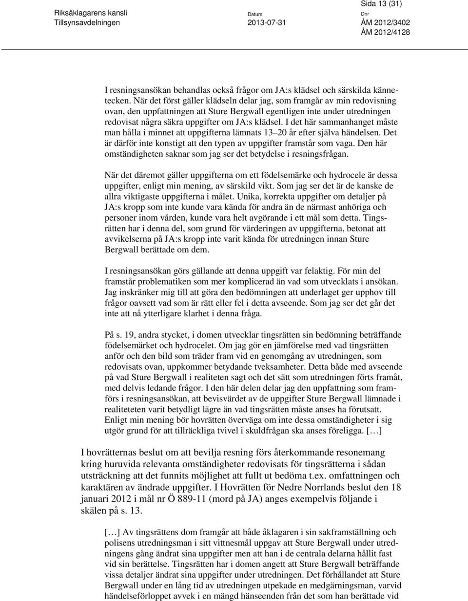 I det här sammanhanget måste man hålla i minnet att uppgifterna lämnats 13 20 år efter själva händelsen. Det är därför inte konstigt att den typen av uppgifter framstår som vaga.