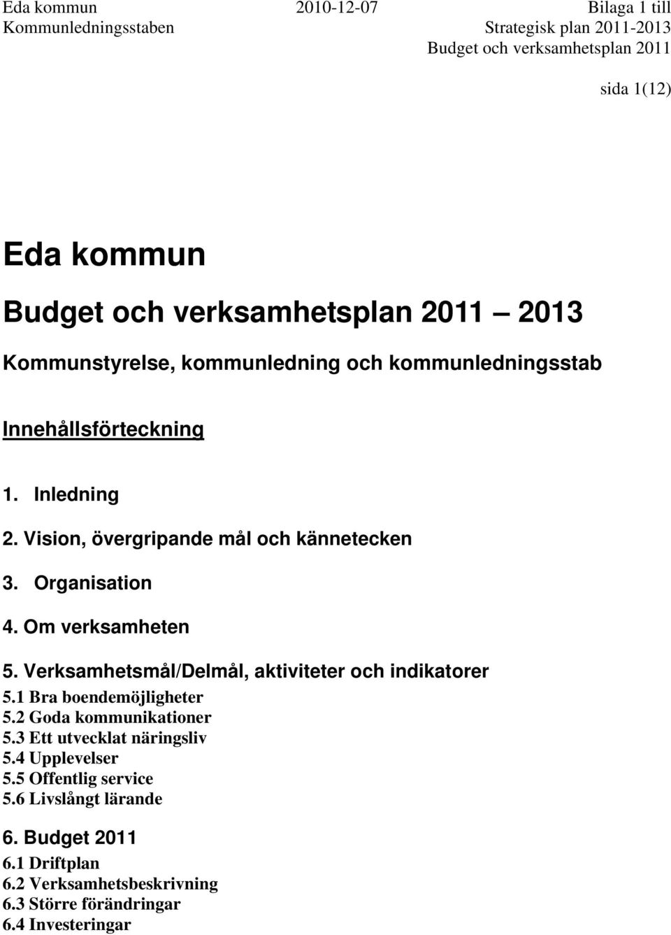 Verksamhetsmål/Delmål, aktiviteter och indikatorer 5.1 Bra boendemöjligheter 5.2 Goda kommunikationer 5.3 Ett utvecklat näringsliv 5.