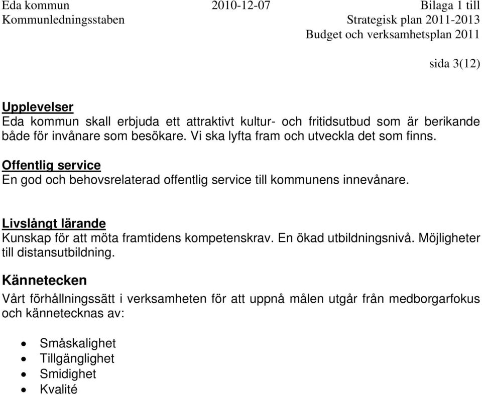 Offentlig service En god och behovsrelaterad offentlig service till kommunens innevånare.