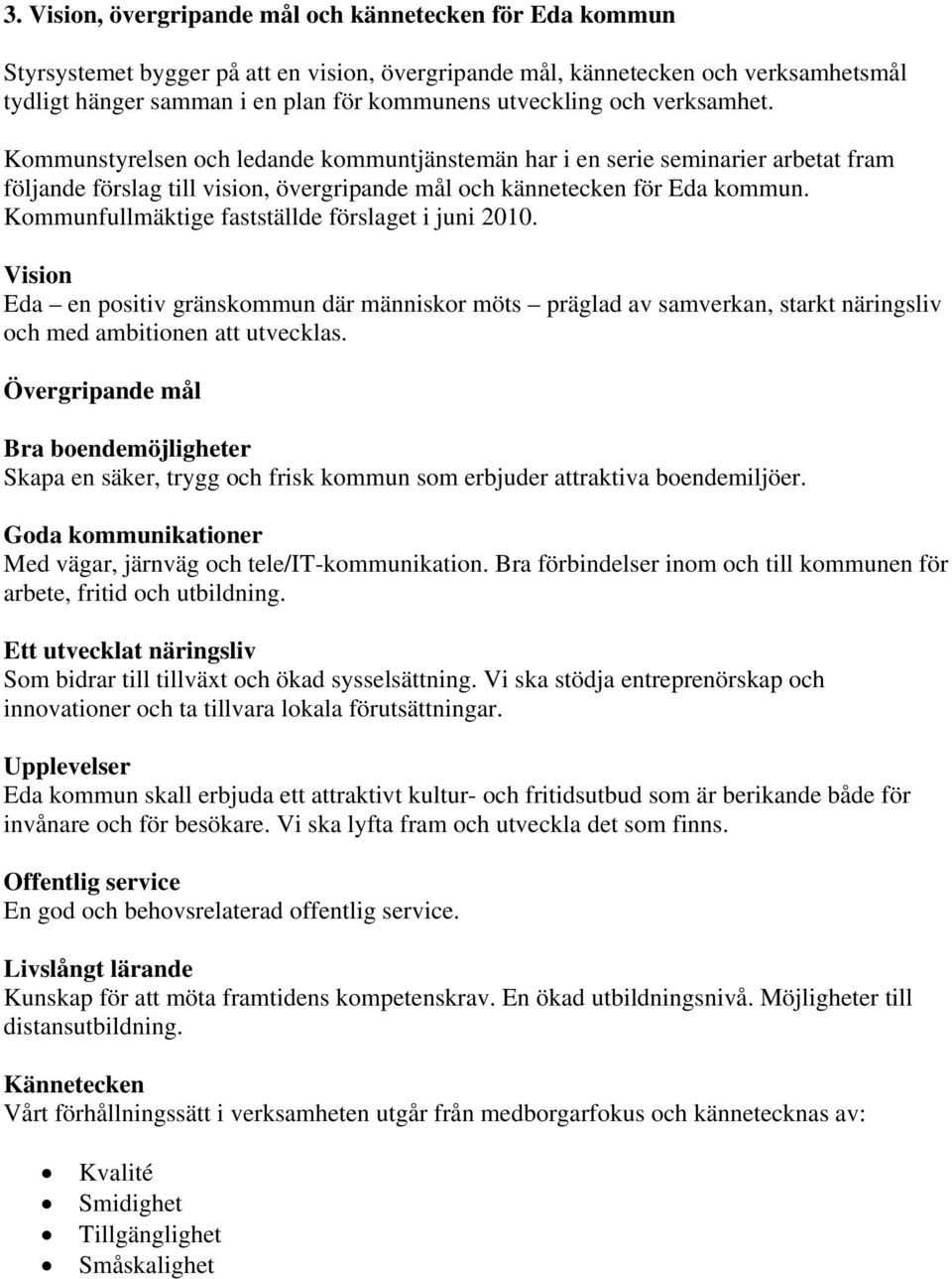 Kommunfullmäktige fastställde förslaget i juni 2010. Vision Eda en positiv gränskommun där människor möts präglad av samverkan, starkt näringsliv och med ambitionen att utvecklas.