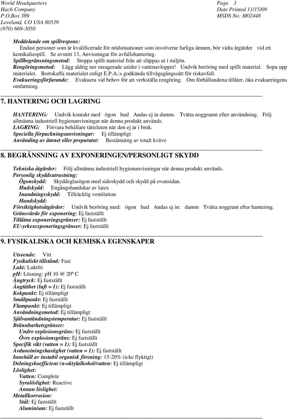Undvik beröring med spillt material. Sopa upp materialet. Bortskaffa materialet enligt E.P.A.:s godkända tillvägagångssätt för riskavfall.