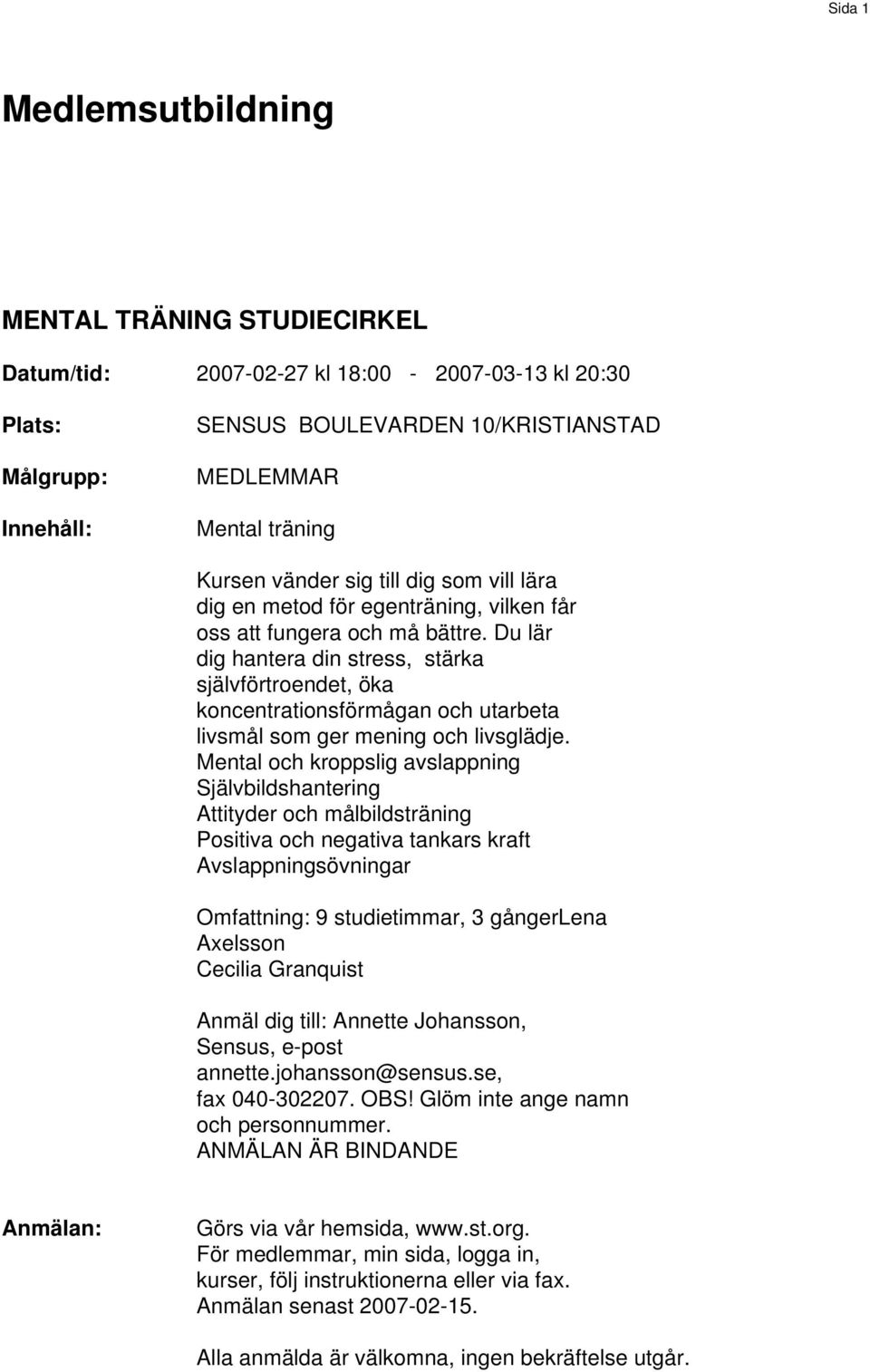 Du lär dig hantera din stress, stärka självförtroendet, öka koncentrationsförmågan och utarbeta livsmål som ger mening och livsglädje.