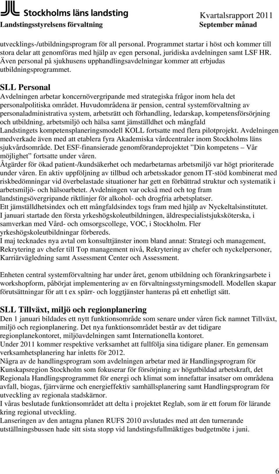 SLL Personal Avdelningen arbetar koncernövergripande med strategiska frågor inom hela det personalpolitiska området.