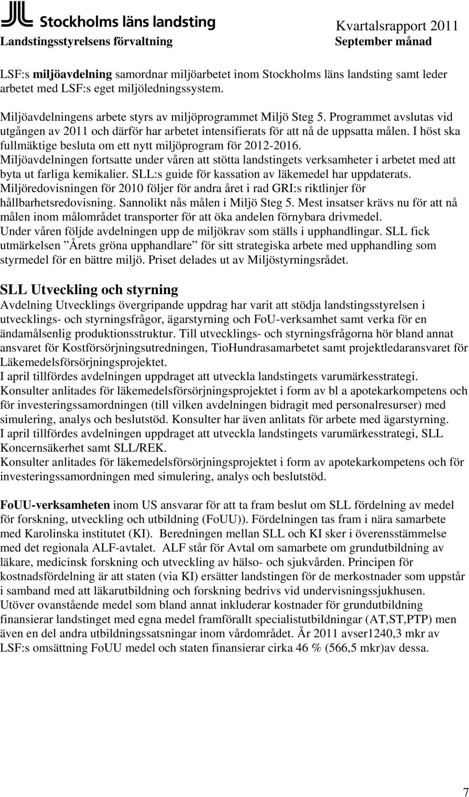 Miljöavdelningen fortsatte under våren att stötta landstingets verksamheter i arbetet med att byta ut farliga kemikalier. SLL:s guide för kassation av läkemedel har uppdaterats.