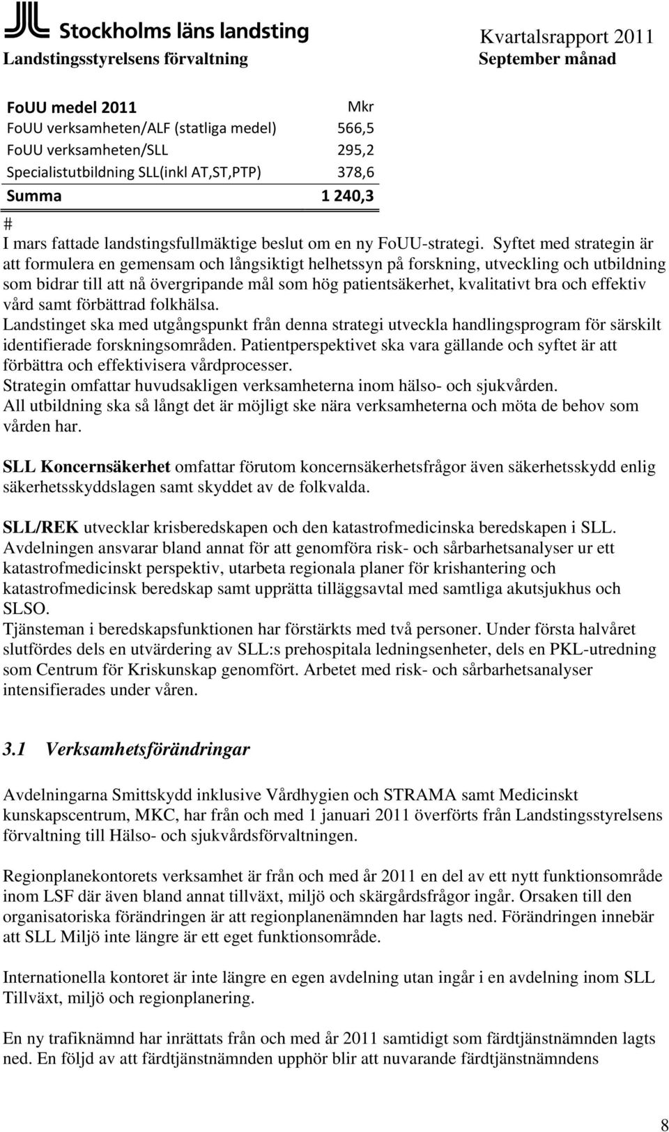 Syftet med strategin är att formulera en gemensam och långsiktigt helhetssyn på forskning, utveckling och utbildning som bidrar till att nå övergripande mål som hög patientsäkerhet, kvalitativt bra