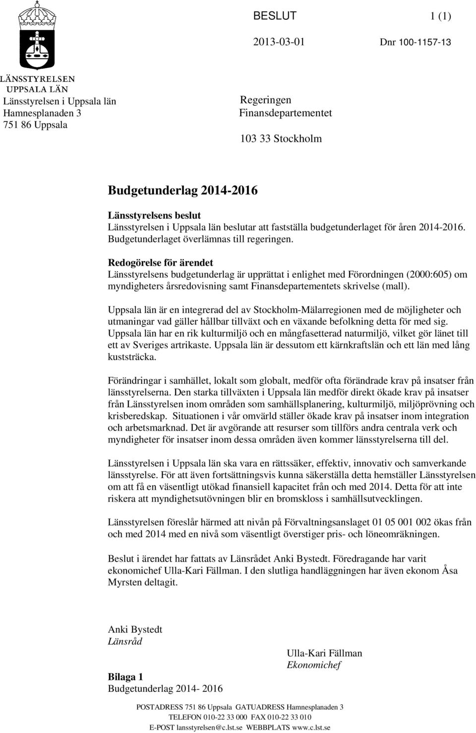 Redogörelse för ärendet Länsstyrelsens budgetunderlag är upprättat i enlighet med Förordningen (2000:605) om myndigheters årsredovisning samt Finansdepartementets skrivelse (mall).