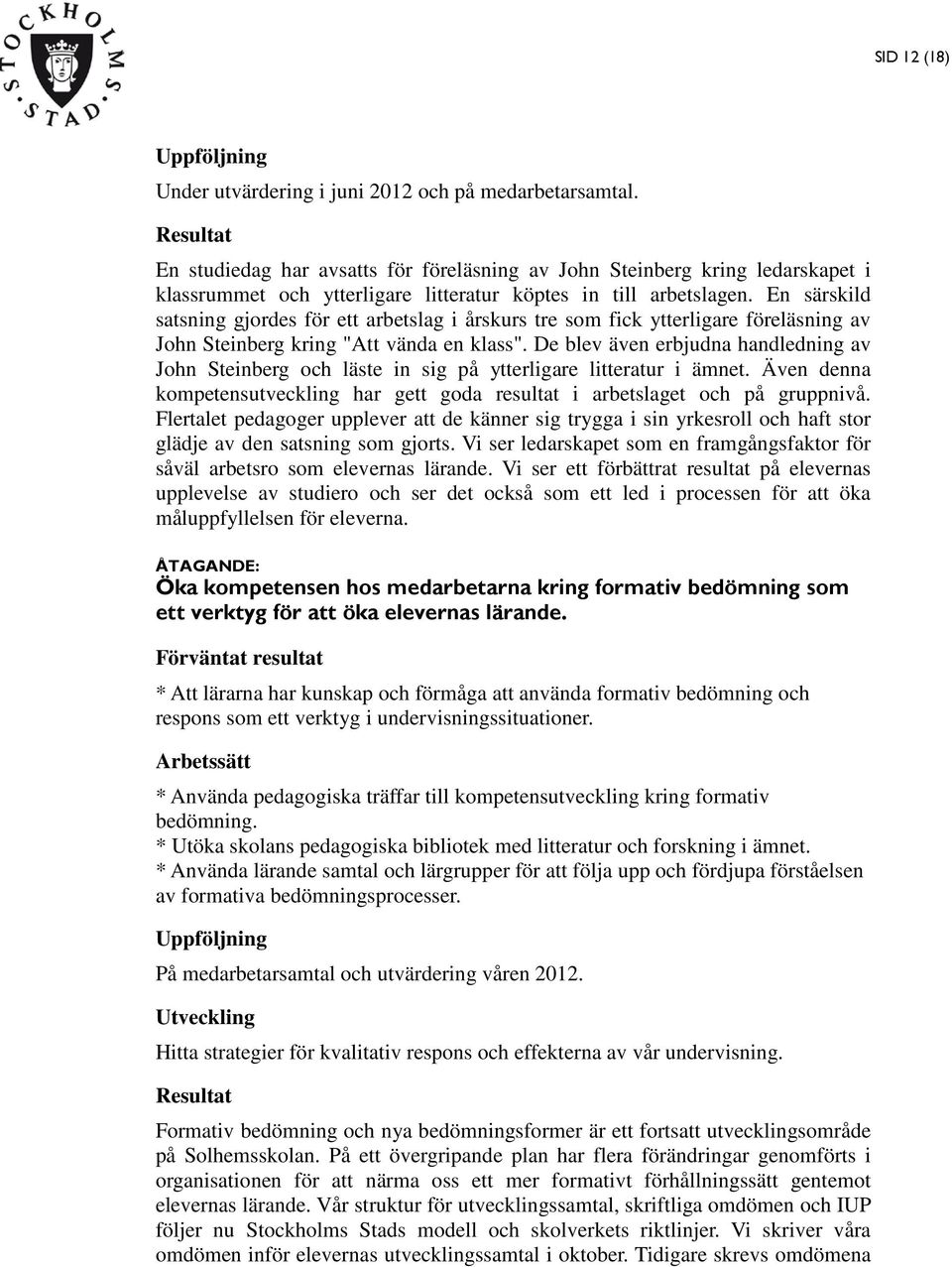 En särskild satsning gjordes för ett arbetslag i årskurs tre som fick ytterligare föreläsning av John Steinberg kring "Att vända en klass".