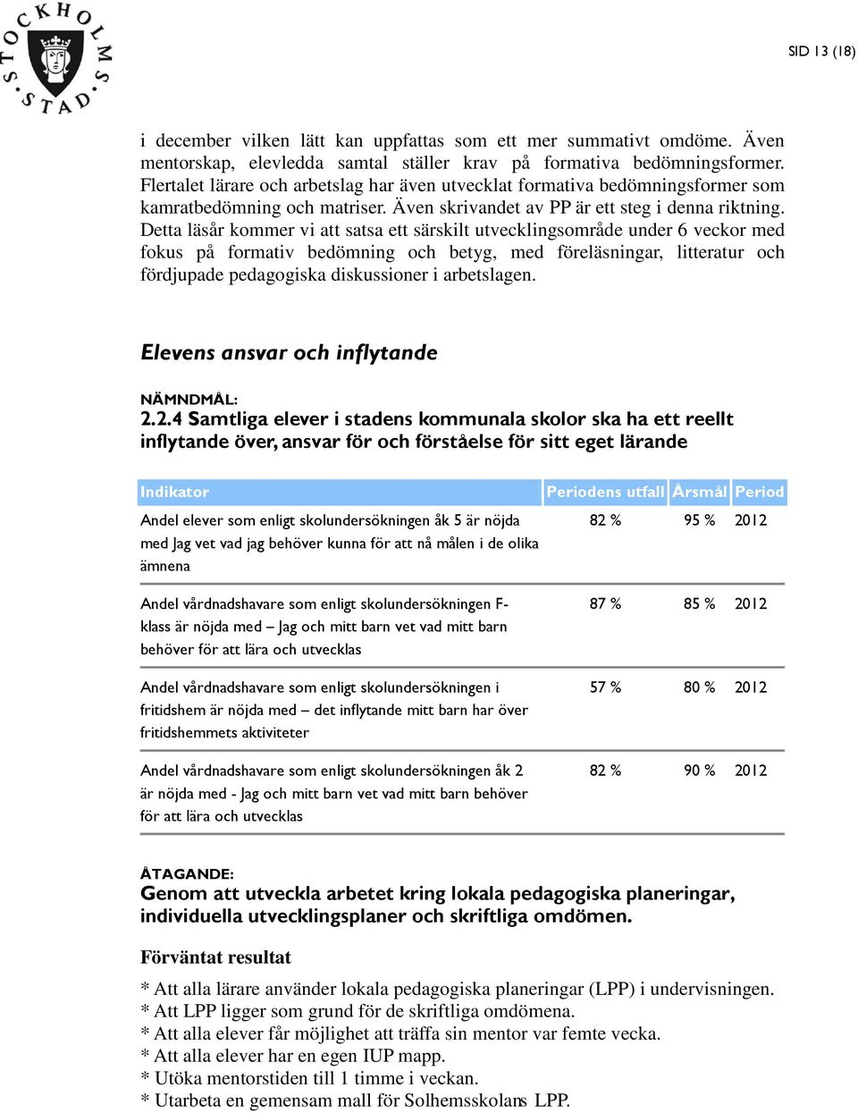 Detta läsår kommer vi att satsa ett särskilt utvecklingsområde under 6 veckor med fokus på formativ bedömning och betyg, med föreläsningar, litteratur och fördjupade pedagogiska diskussioner i