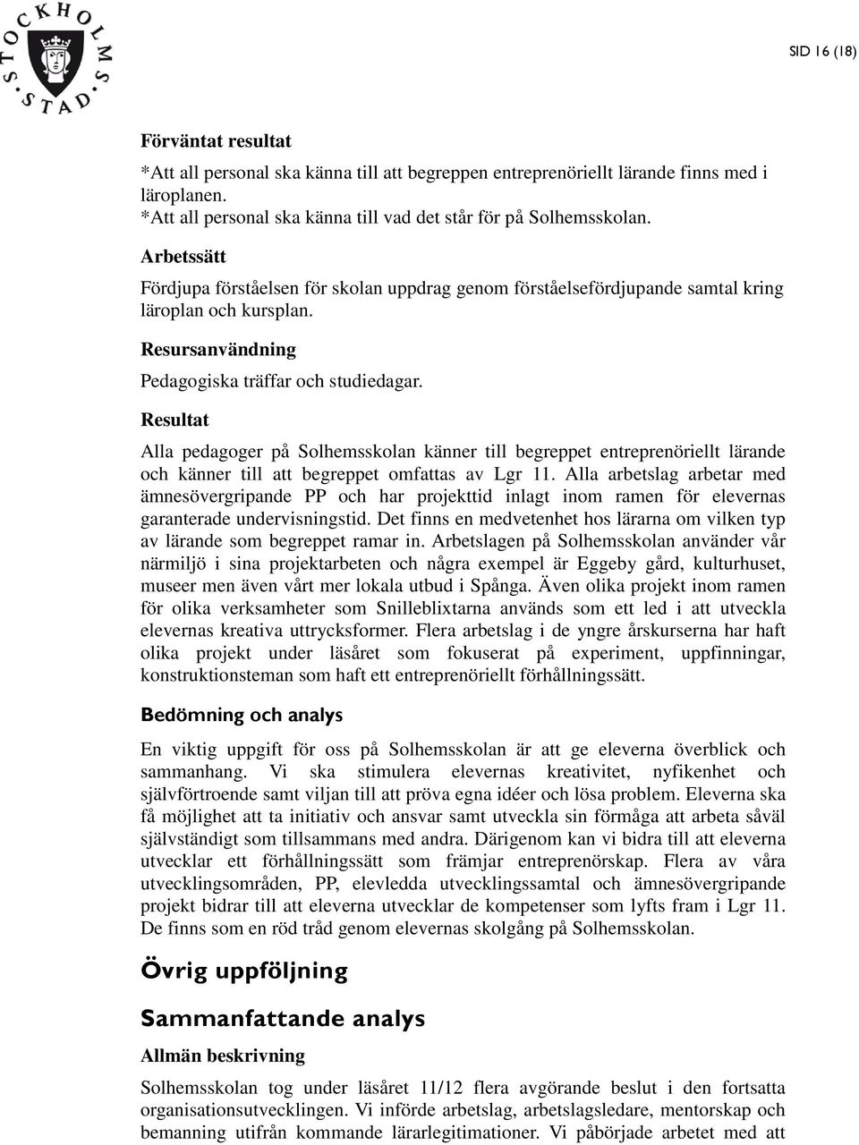 Alla pedagoger på Solhemsskolan känner till begreppet entreprenöriellt lärande och känner till att begreppet omfattas av Lgr 11.