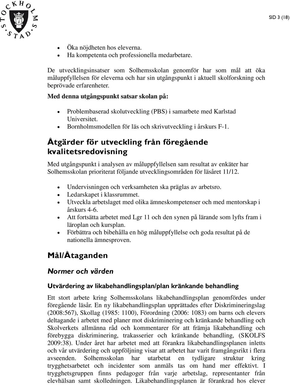 Med denna utgångspunkt satsar skolan på: Problembaserad skolutveckling (PBS) i samarbete med Karlstad Universitet. Bornholmsmodellen för läs och skrivutveckling i årskurs F-1.