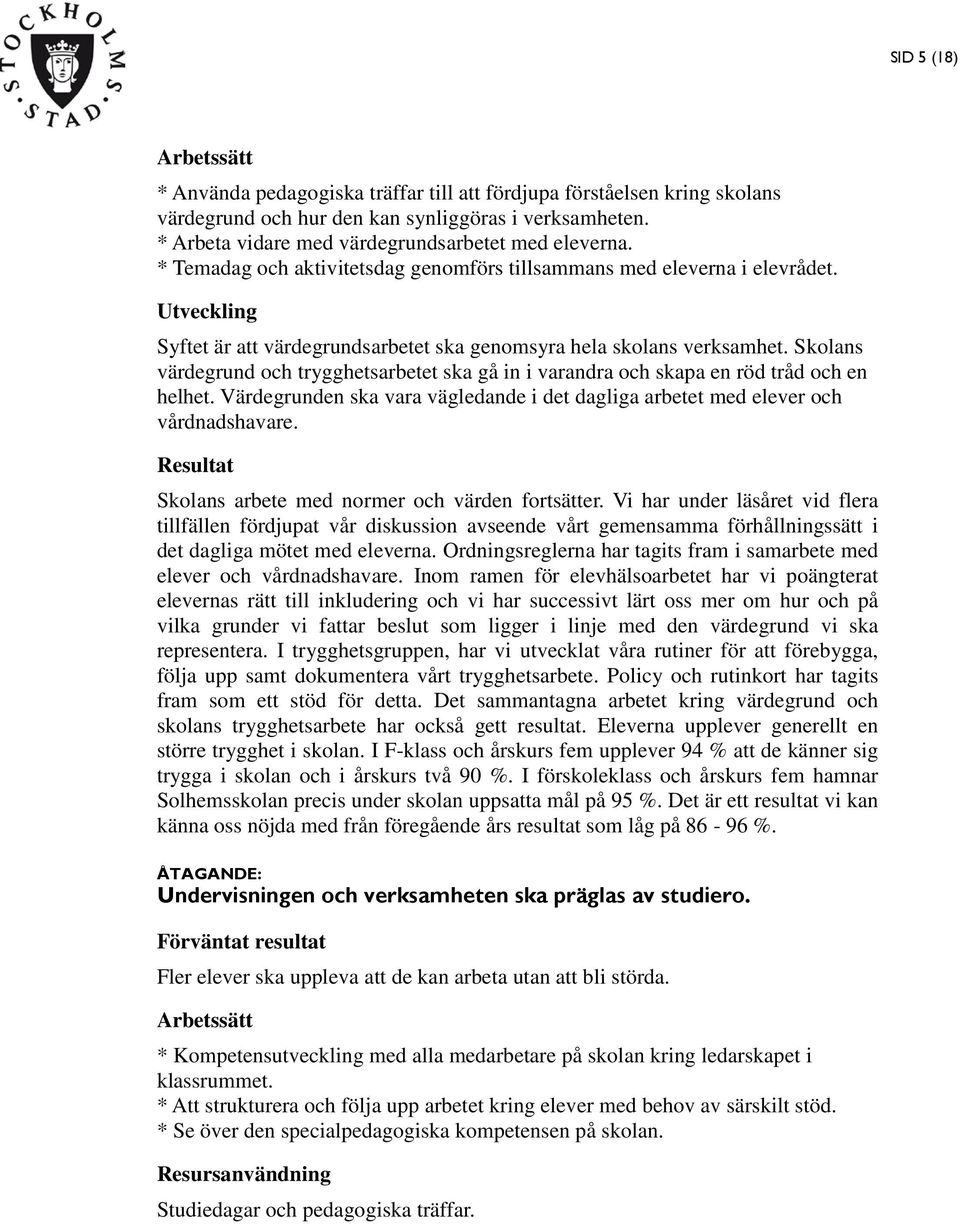 Skolans värdegrund och trygghetsarbetet ska gå in i varandra och skapa en röd tråd och en helhet. Värdegrunden ska vara vägledande i det dagliga arbetet med elever och vårdnadshavare.