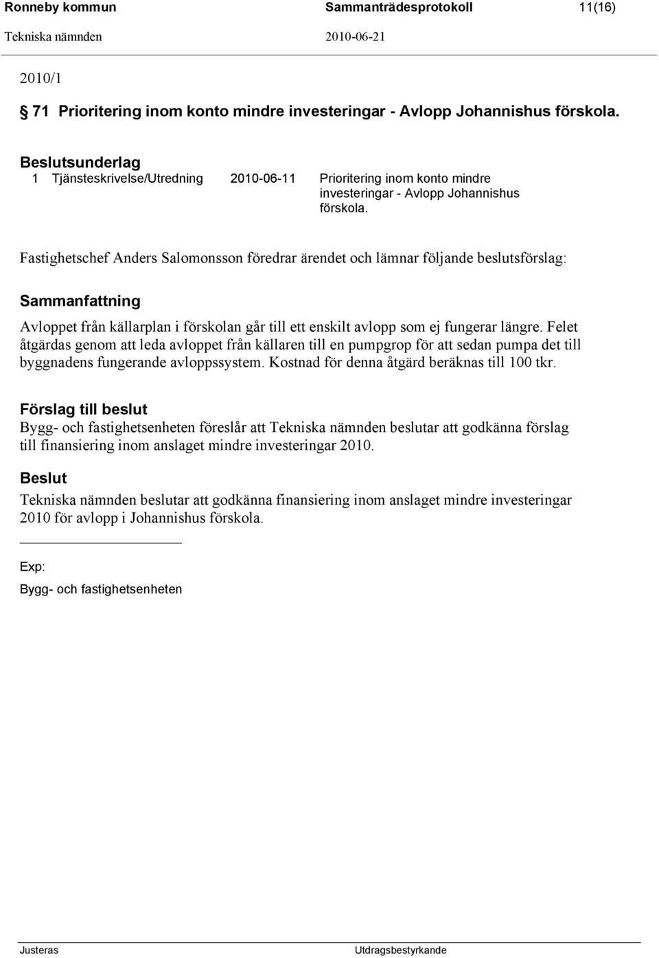 Fastighetschef Anders Salomonsson föredrar ärendet och lämnar följande beslutsförslag: Sammanfattning Avloppet från källarplan i förskolan går till ett enskilt avlopp som ej fungerar längre.