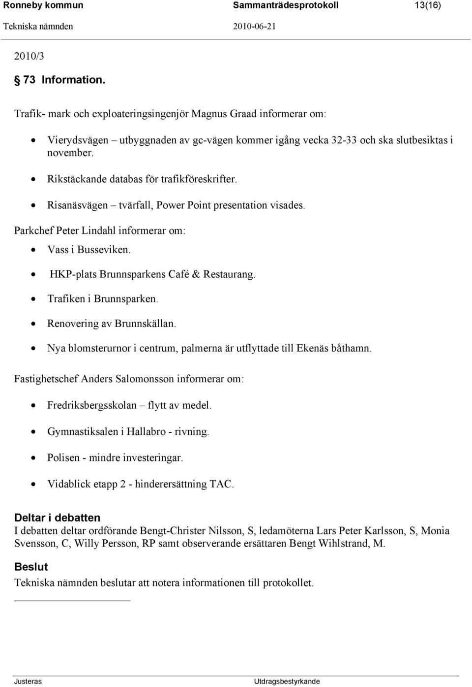 Rikstäckande databas för trafikföreskrifter. Risanäsvägen tvärfall, Power Point presentation visades. Parkchef Peter Lindahl informerar om: Vass i Busseviken.