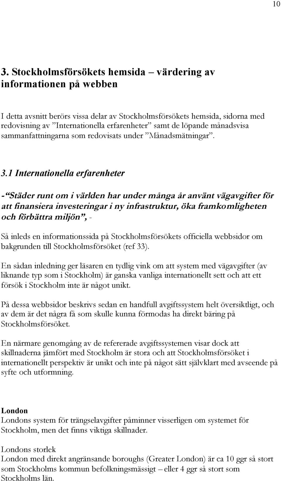 1 Internationella erfarenheter - Städer runt om i världen har under många år använt vägavgifter för att finansiera investeringar i ny infrastruktur, öka framkomligheten och förbättra miljön, - Så