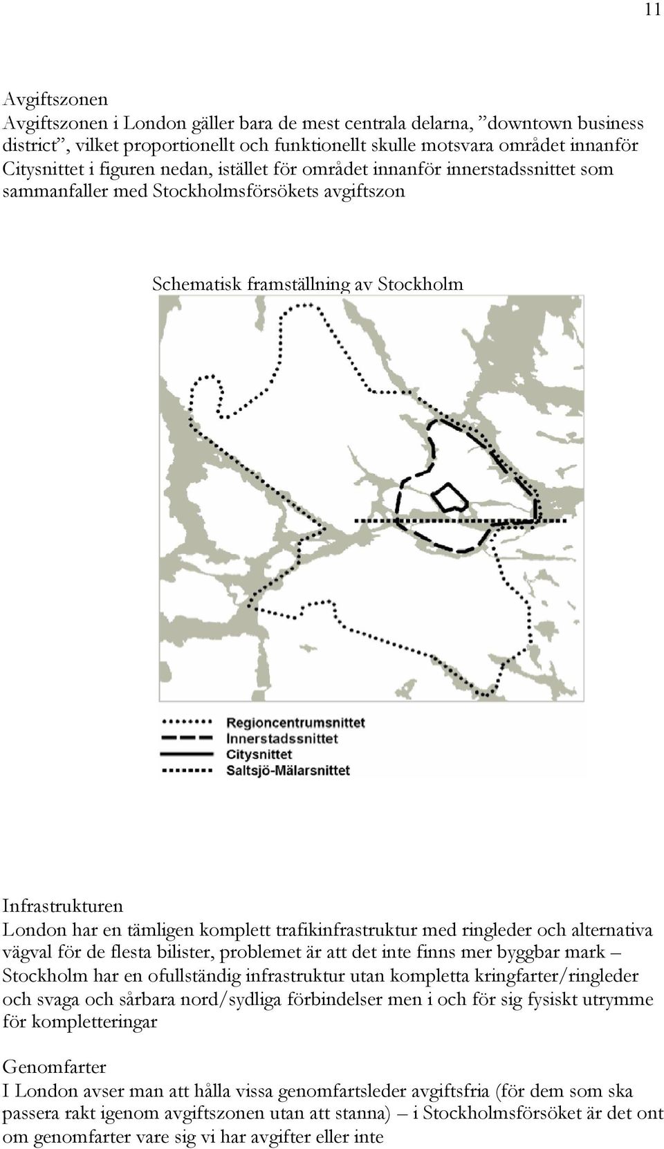 trafikinfrastruktur med ringleder och alternativa vägval för de flesta bilister, problemet är att det inte finns mer byggbar mark Stockholm har en ofullständig infrastruktur utan kompletta