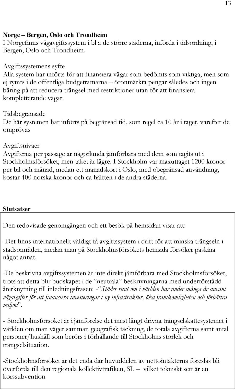 reducera trängsel med restriktioner utan för att finansiera kompletterande vägar.