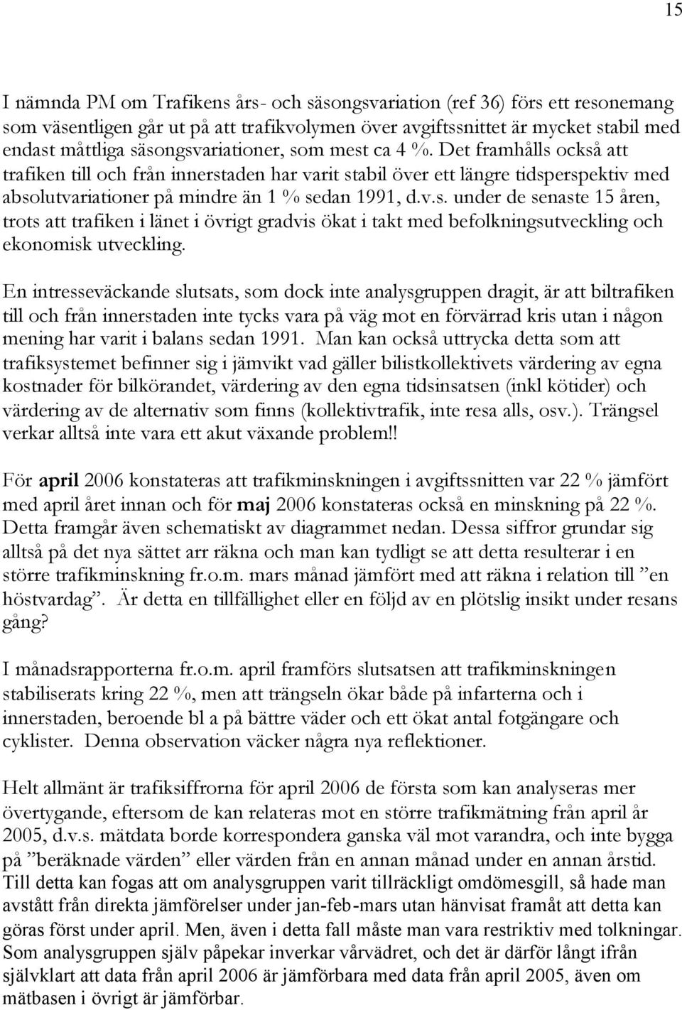 En intresseväckande slutsats, som dock inte analysgruppen dragit, är att biltrafiken till och från innerstaden inte tycks vara på väg mot en förvärrad kris utan i någon mening har varit i balans