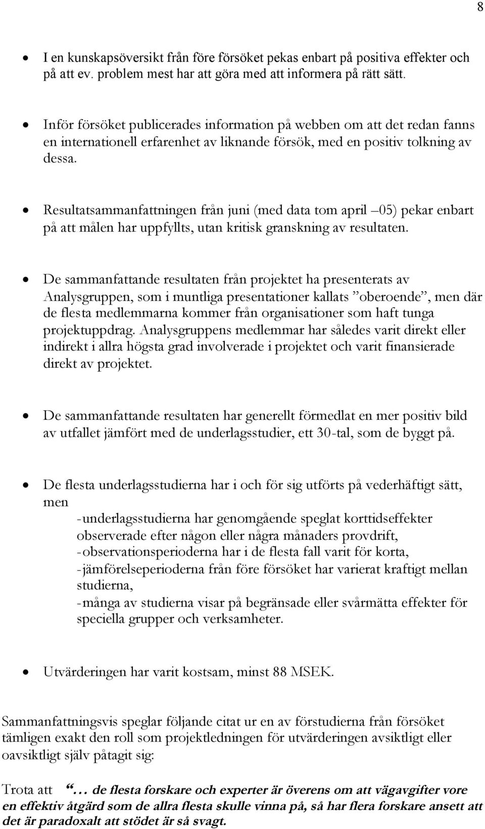 Resultatsammanfattningen från juni (med data tom april 05) pekar enbart på att målen har uppfyllts, utan kritisk granskning av resultaten.