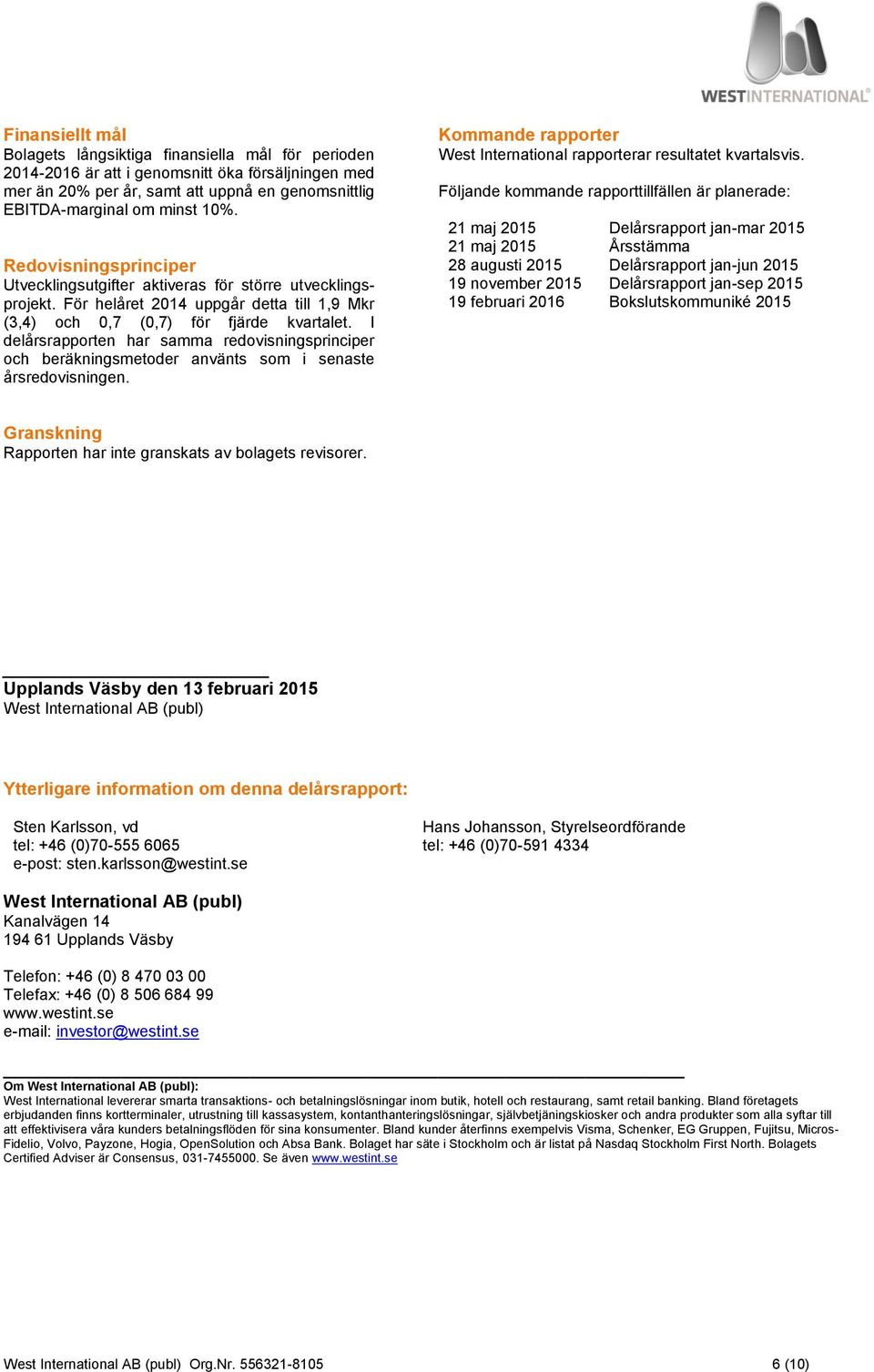 I delårsrapporten har samma redovisningsprinciper och beräkningsmetoder använts som i senaste årsredovisningen. Kommande rapporter West International rapporterar resultatet kvartalsvis.