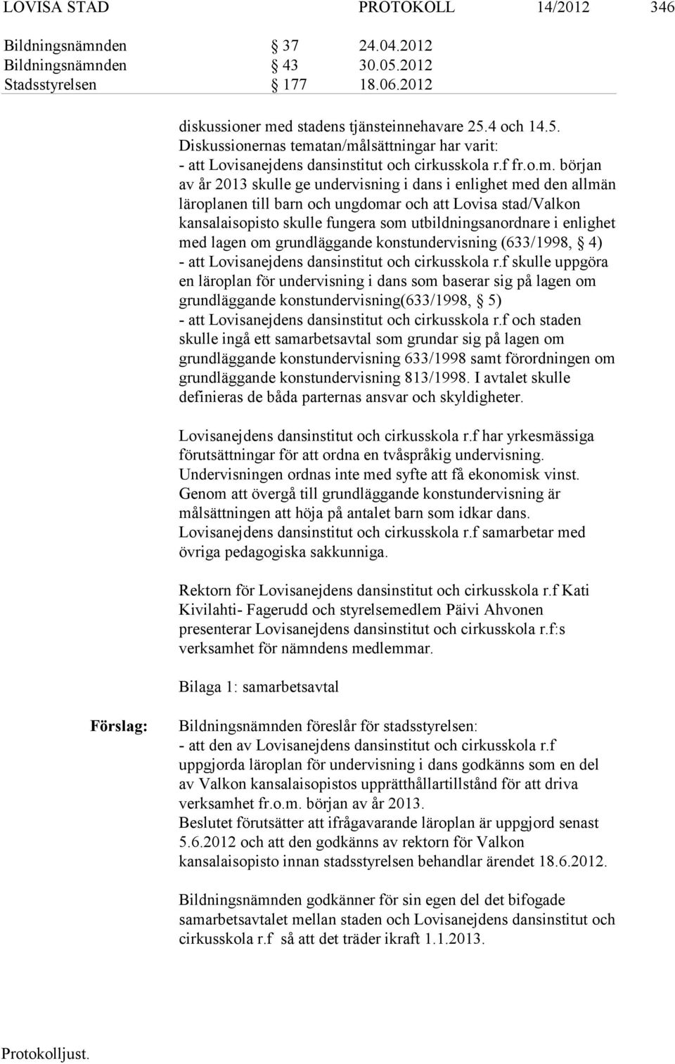 början av år 2013 skulle ge undervisning i dans i enlighet med den allmän läroplanen till barn och ungdomar och att Lovisa stad/valkon kansalaisopisto skulle fungera som utbildningsanordnare i