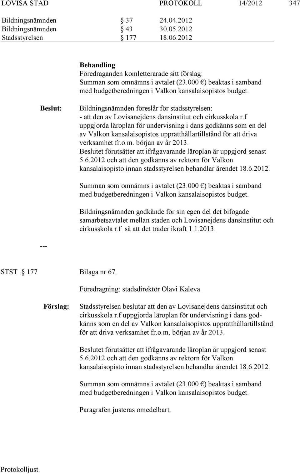 Bildningsnämnden föreslår för stadsstyrelsen: - att den av Lovisanejdens dansinstitut och cirkusskola r.