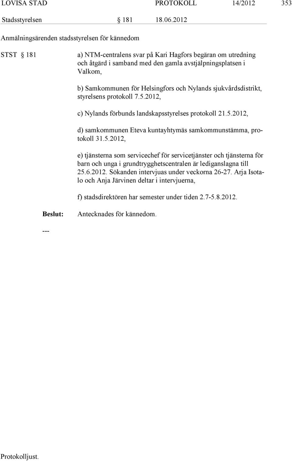 Samkommunen för Helsingfors och Nylands sjukvårdsdistrikt, styrelsens protokoll 7.5.2012, c) Nylands förbunds landskapsstyrelses protokoll 21.5.2012, d) samkommunen Eteva kuntayhtymäs samkommunstämma, protokoll 31.