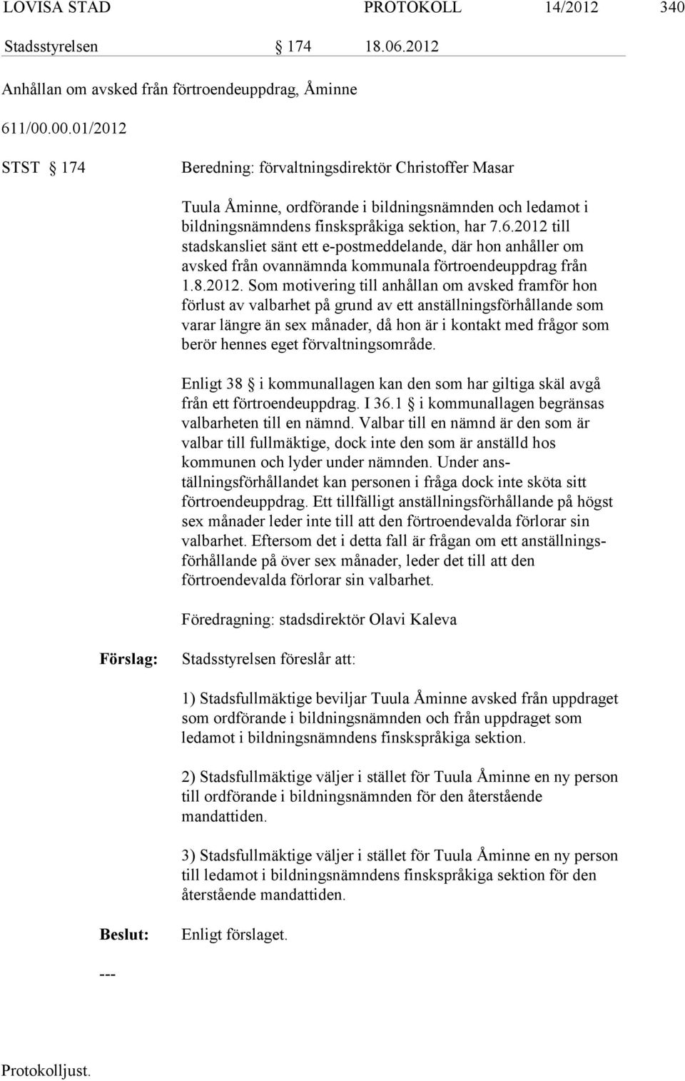 2012 till stadskansliet sänt ett e-postmeddelande, där hon an håller om avsked från ovannämnda kom munala förtroendeuppdrag från 1.8.2012. Som motivering till anhållan om avsked framför hon förlust