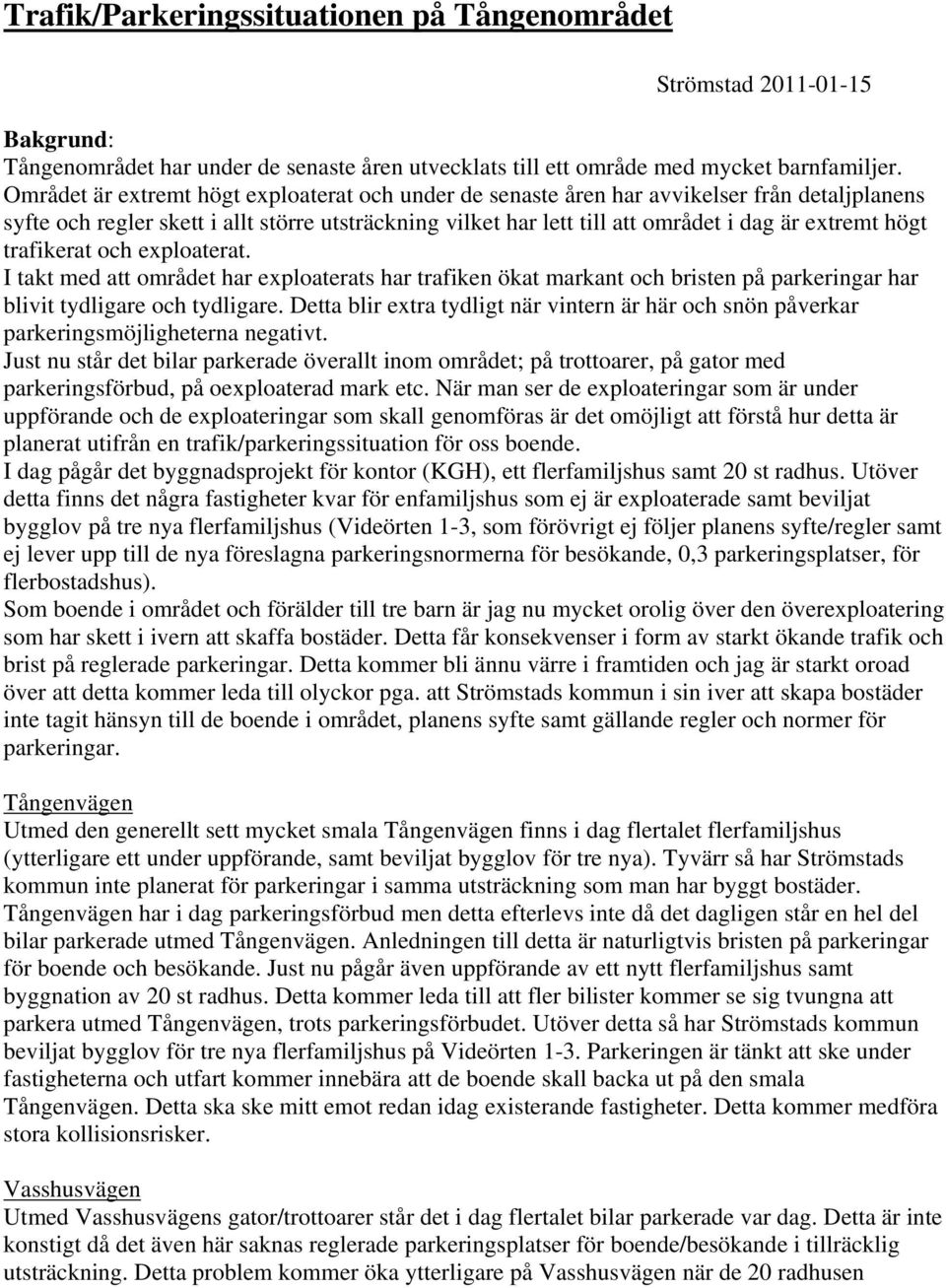 högt trafikerat och exploaterat. I takt med att området har exploaterats har trafiken ökat markant och bristen på parkeringar har blivit tydligare och tydligare.