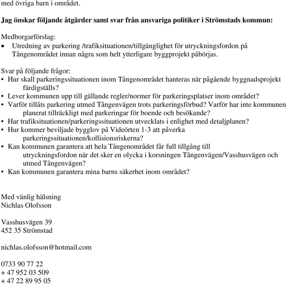 innan några som helt ytterligare byggprojekt påbörjas. Svar på följande frågor: Hur skall parkeringssituationen inom Tångenområdet hanteras när pågående byggnadsprojekt färdigställs?