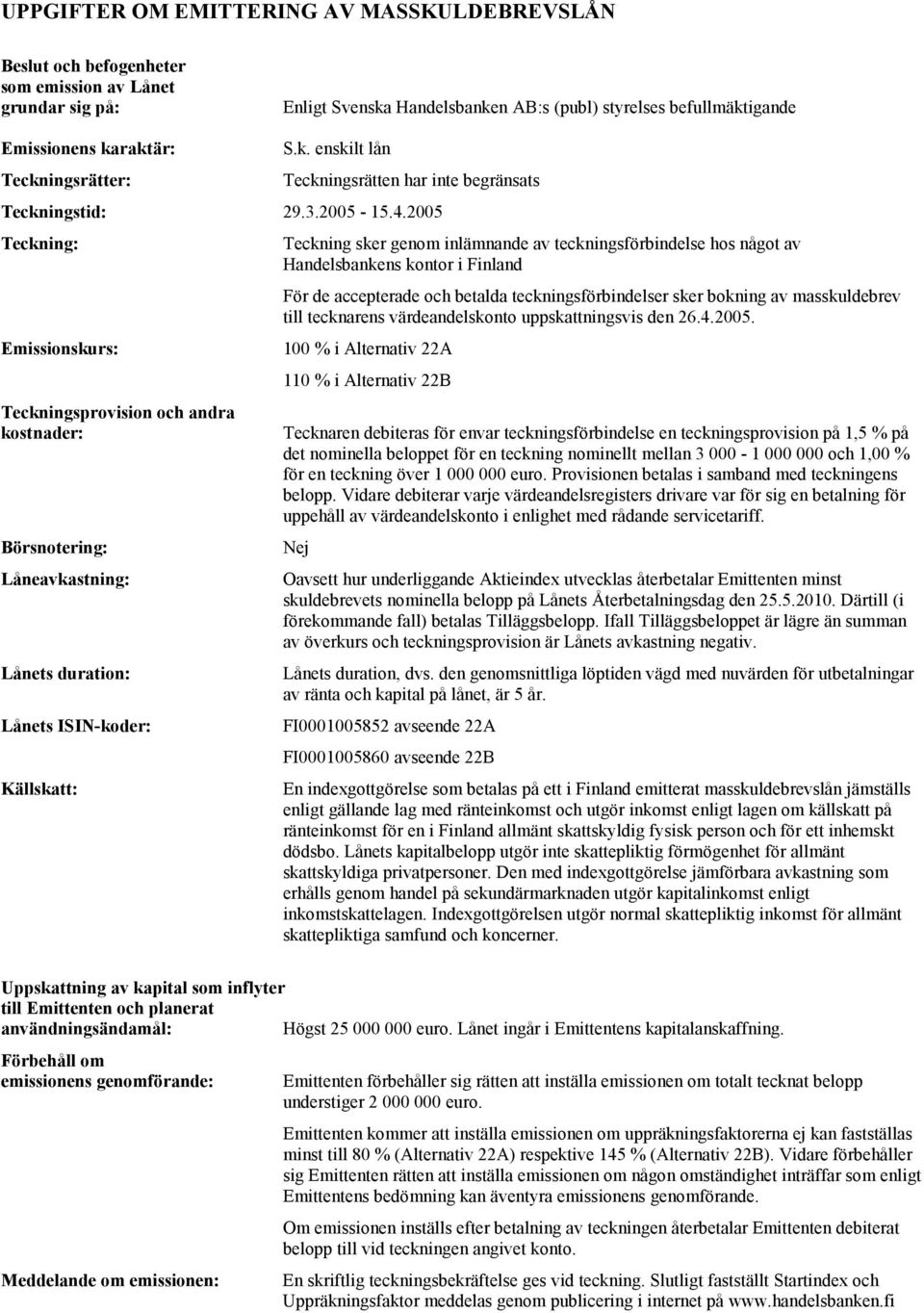 2005 Teckning: Teckning sker genom inlämnande av teckningsförbindelse hos något av Handelsbankens kontor i Finland För de accepterade och betalda teckningsförbindelser sker bokning av masskuldebrev