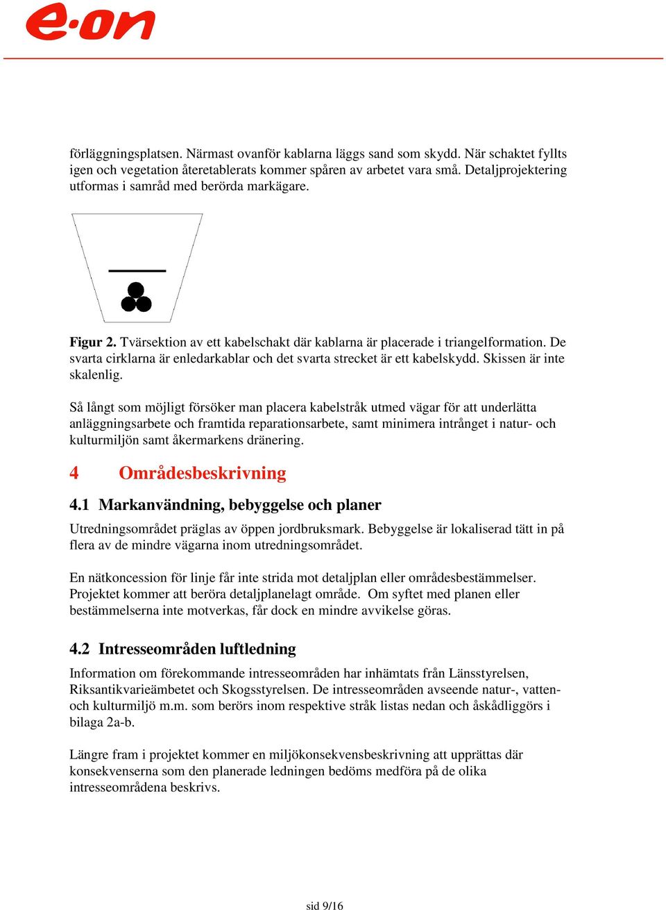 De svarta cirklarna är enledarkablar och det svarta strecket är ett kabelskydd. Skissen är inte skalenlig.