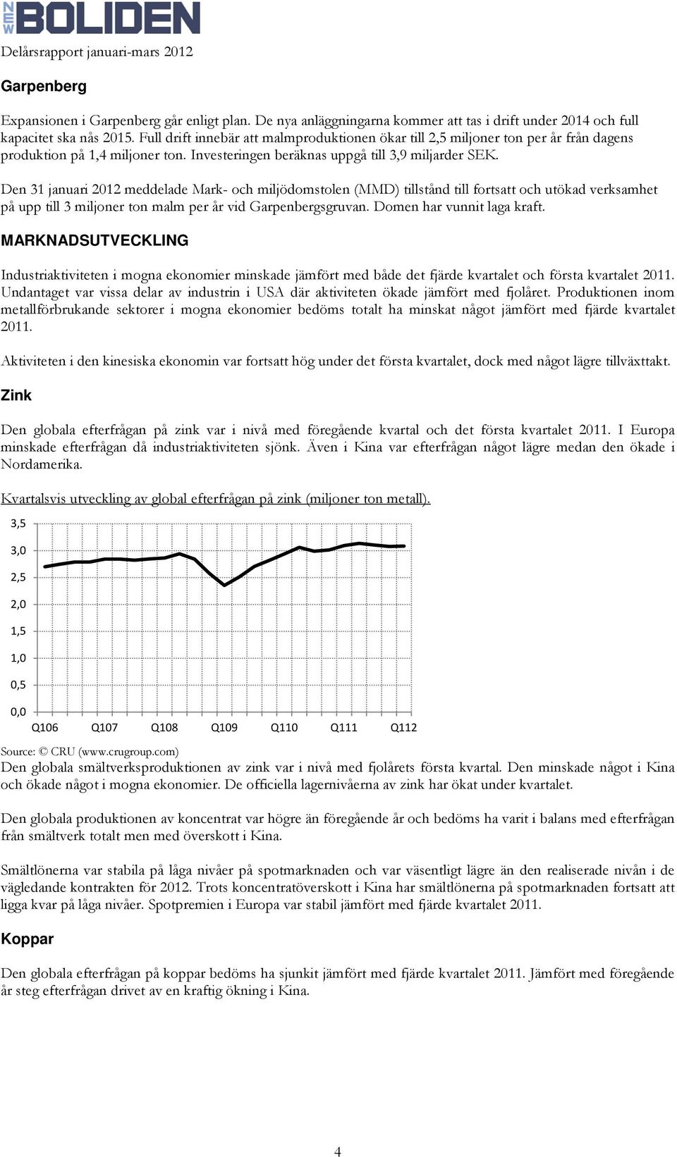 Den 31 januari 2012 meddelade Mark- och miljödomstolen (MMD) tillstånd till fortsatt och utökad verksamhet på upp till 3 miljoner ton malm per år vid Garpenbergsgruvan. Domen har vunnit laga kraft.