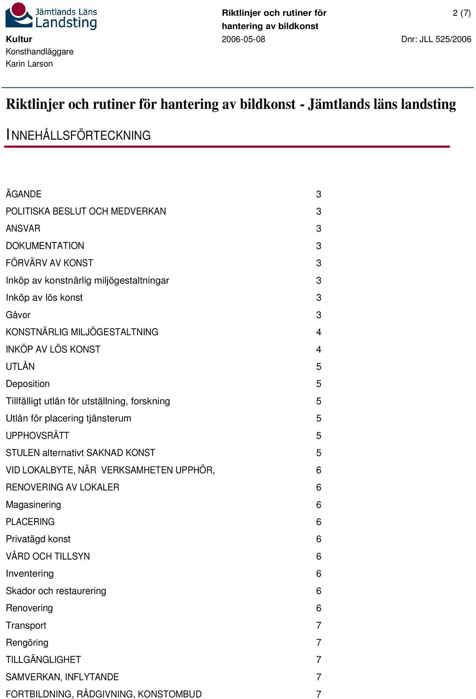 forskning 5 Utlån för placering tjänsterum 5 UPPHOVSRÄTT 5 STULEN alternativt SAKNAD KONST 5 VID LOKALBYTE, NÄR VERKSAMHETEN UPPHÖR, 6 RENOVERING AV LOKALER 6 Magasinering 6 PLACERING 6