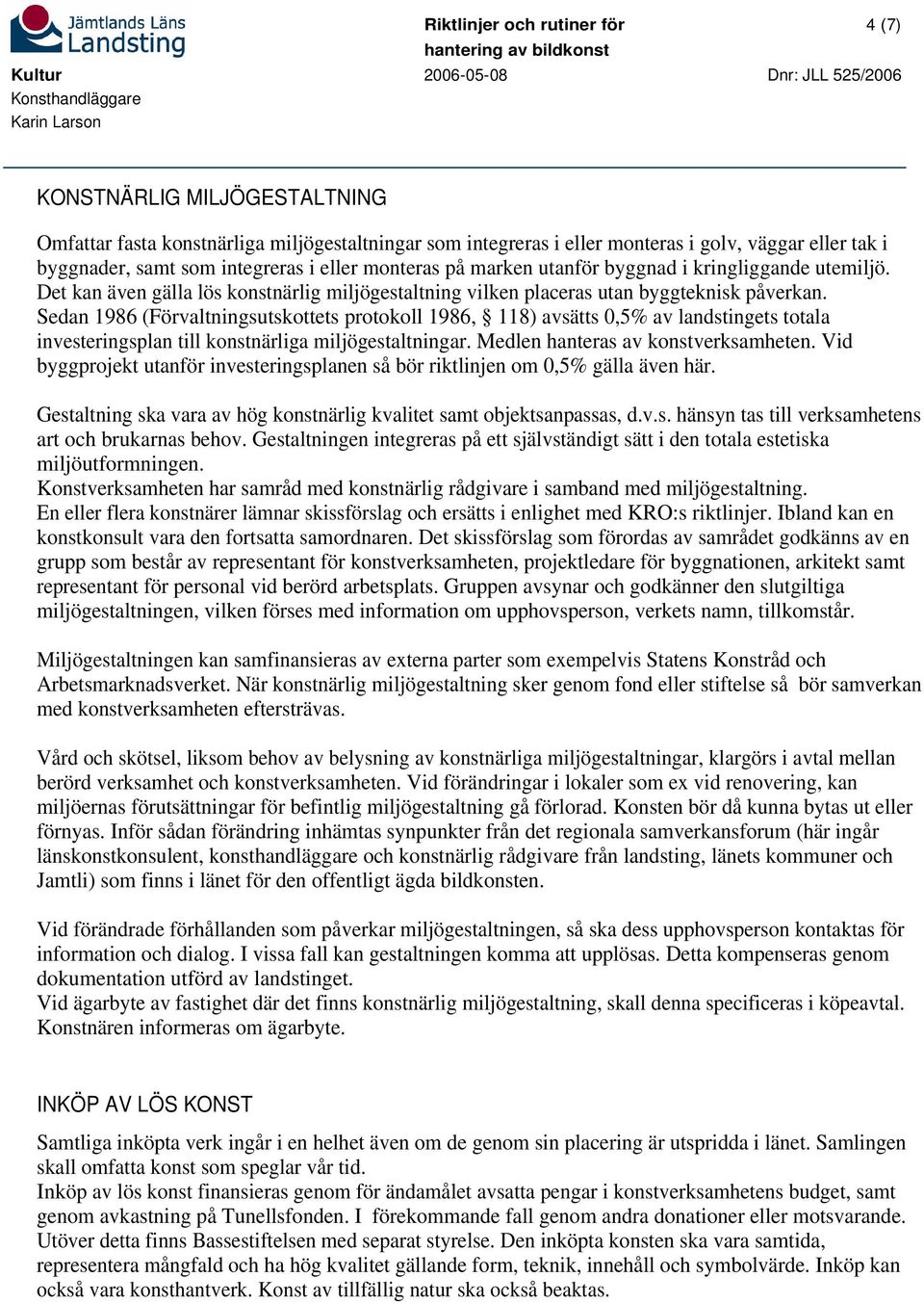 Sedan 1986 (Förvaltningsutskottets protokoll 1986, 118) avsätts 0,5% av landstingets totala investeringsplan till konstnärliga miljögestaltningar. Medlen hanteras av konstverksamheten.