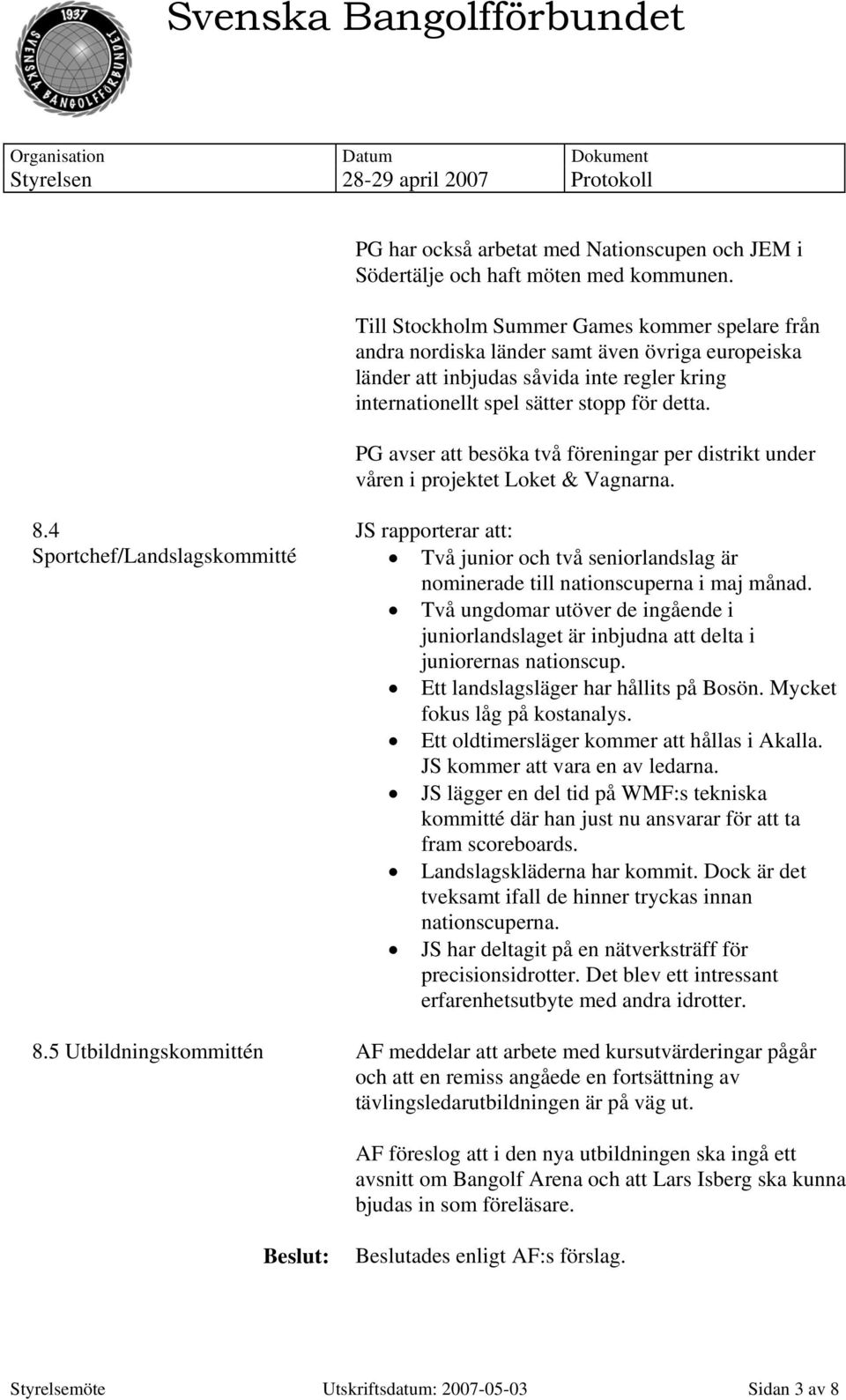 PG avser att besöka två föreningar per distrikt under våren i projektet Loket & Vagnarna. 8.4 Sportchef/Landslagskommitté 8.