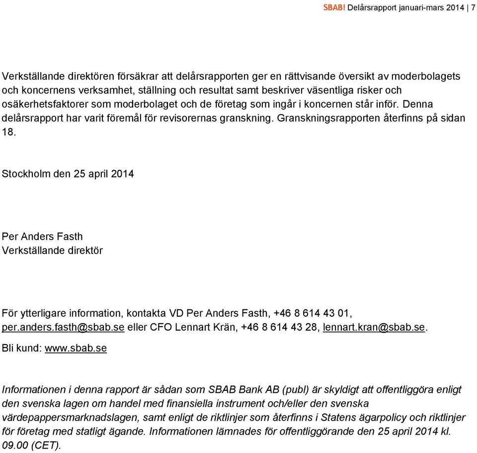 Granskningsrapporten återfinns på sidan 18. Stockholm den 25 april 2014 Per Anders Fasth Verkställande direktör För ytterligare information, kontakta VD Per Anders Fasth, +46 8 614 43 01, per.anders.