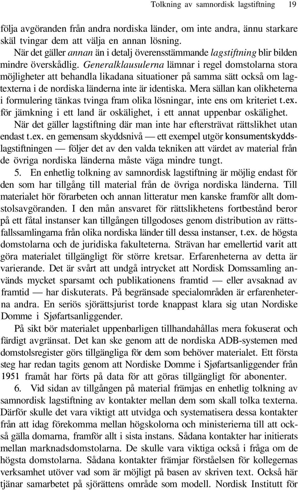 Generalklausulerna lämnar i regel domstolarna stora möjligheter att behandla likadana situationer på samma sätt också om lagtexterna i de nordiska länderna inte är identiska.