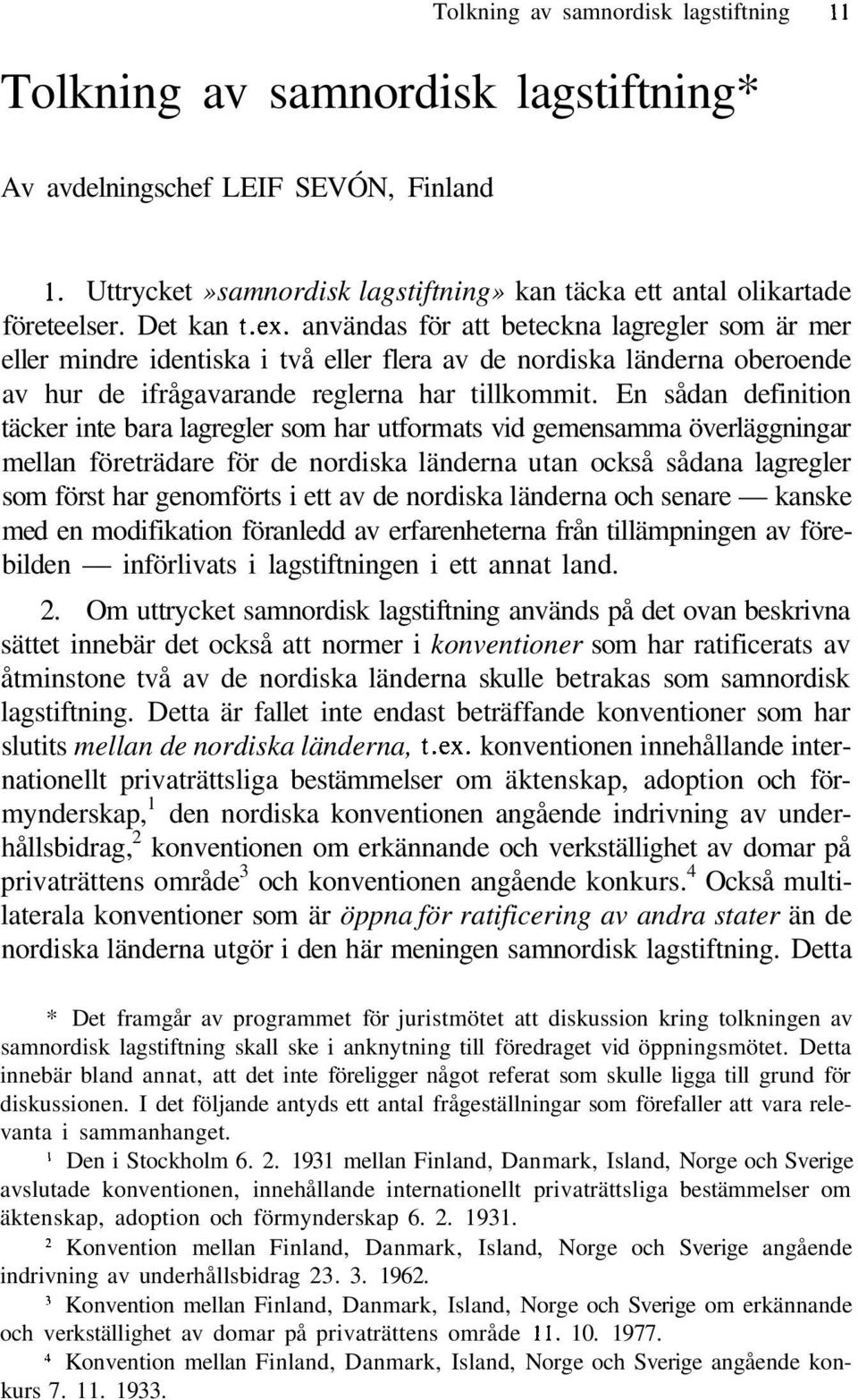 En sådan definition täcker inte bara lagregler som har utformats vid gemensamma överläggningar mellan företrädare för de nordiska länderna utan också sådana lagregler som först har genomförts i ett