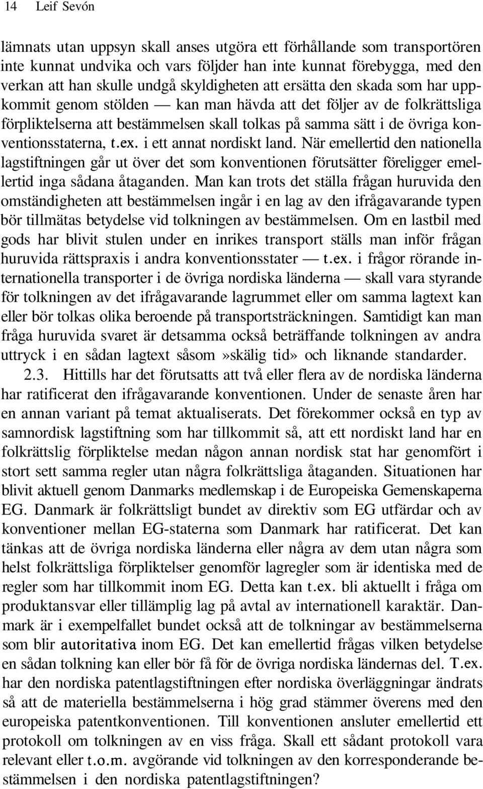 ex. i ett annat nordiskt land. När emellertid den nationella lagstiftningen går ut över det som konventionen förutsätter föreligger emellertid inga sådana åtaganden.