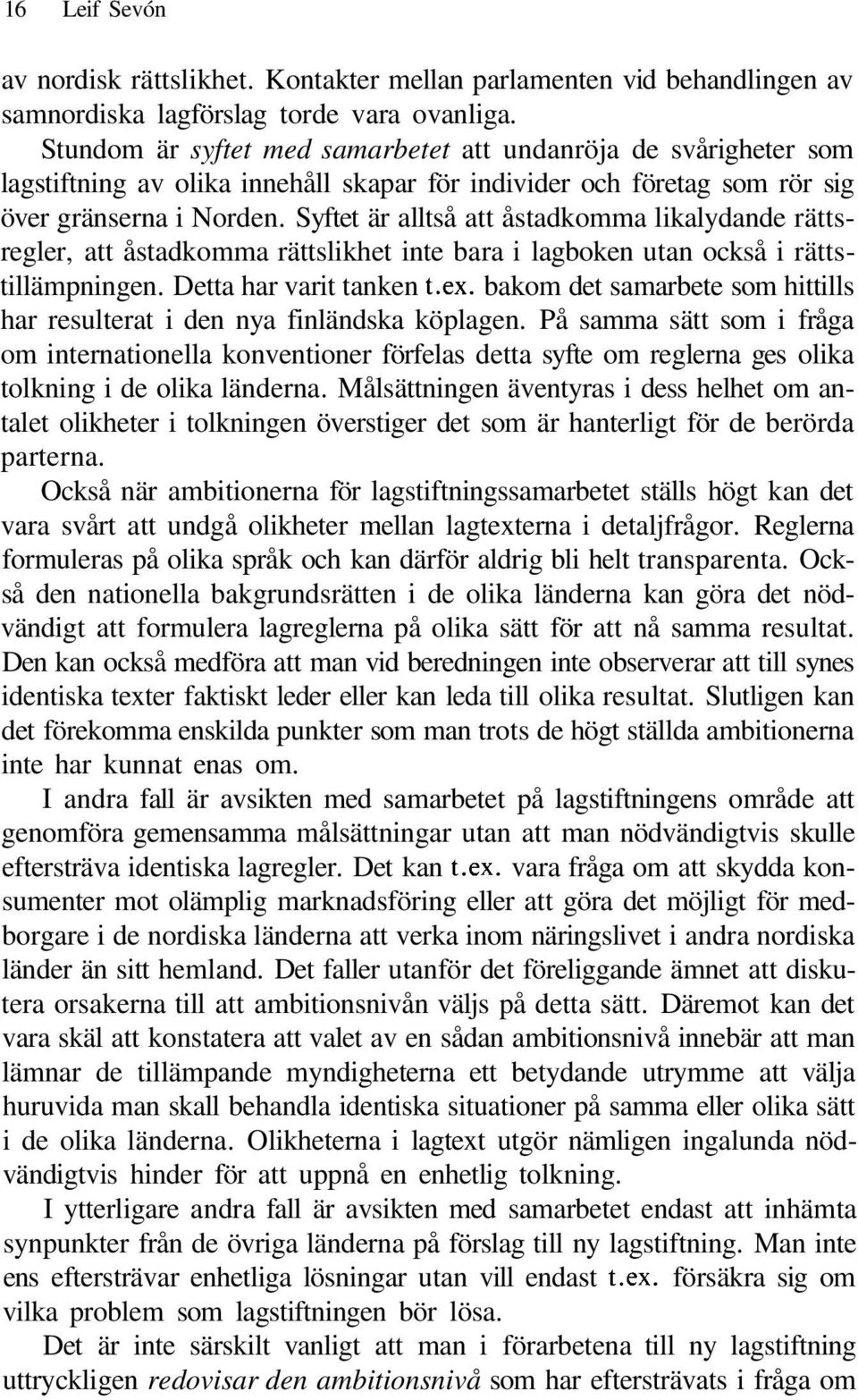 Syftet är alltså att åstadkomma likalydande rättsregler, att åstadkomma rättslikhet inte bara i lagboken utan också i rättstillämpningen. Detta har varit tanken t.ex.